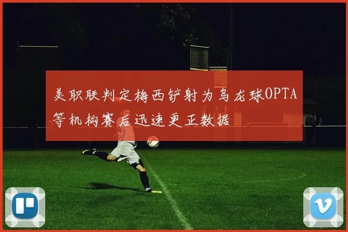 美职联判定梅西铲射为乌龙球OPTA等机构赛后迅速更正数据